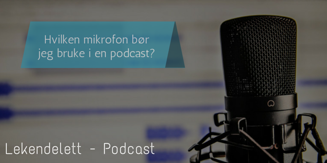 Podcast mikrofon – Hvilken bør jeg bruke?